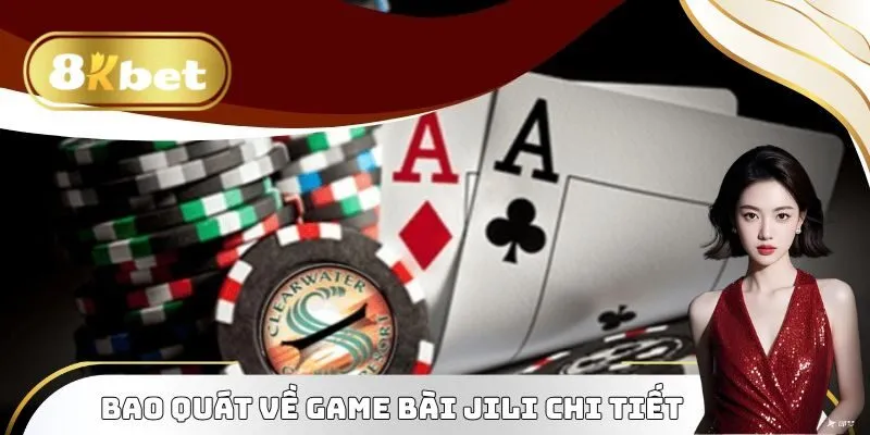 Bao quát về game bài JILI chi tiết