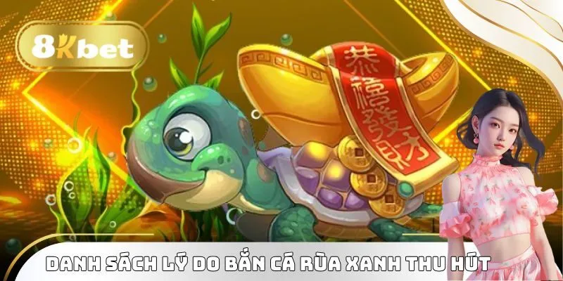 Danh sách lý do bắn cá rùa xanh 8kbet thu hút