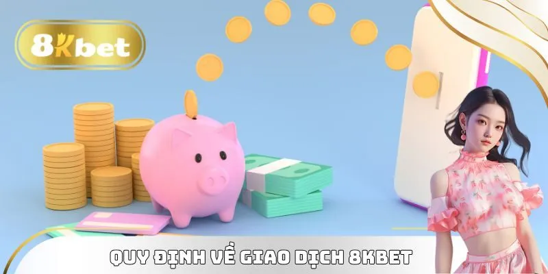 Quy định về giao dịch trong Điều khoản sử dụng 8kbet