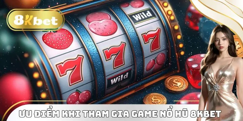 Ưu điểm khi tham gia game Nổ Hũ 8KBET